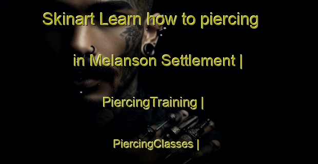 Skinart Learn how to piercing in Melanson Settlement | PiercingTraining | PiercingClasses | SkinartTraining-Canada